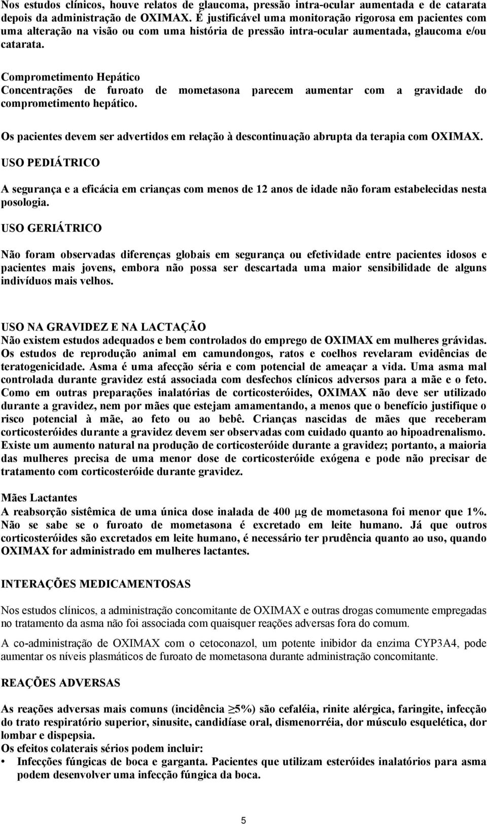 Comprometimento Hepático Concentrações de furoato de mometasona parecem aumentar com a gravidade do comprometimento hepático.