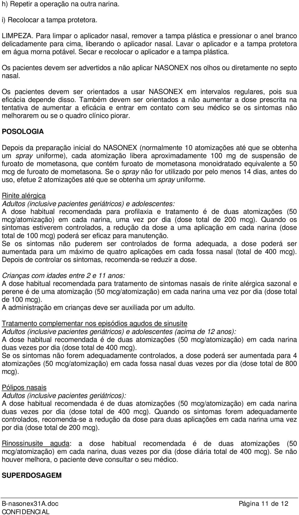 Secar e recolocar o aplicador e a tampa plástica. Os pacientes devem ser advertidos a não aplicar NASONEX nos olhos ou diretamente no septo nasal.