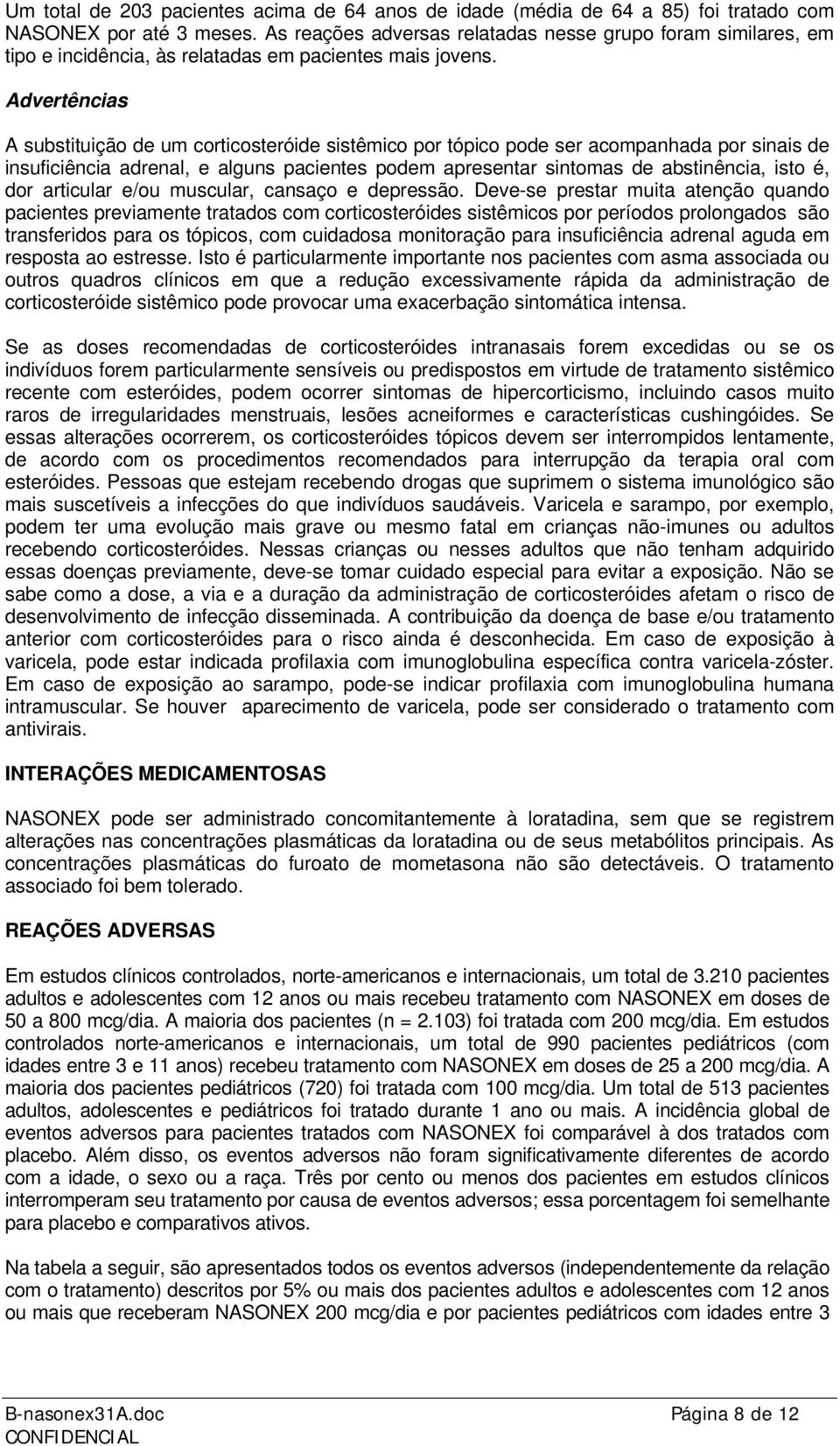 Advertências A substituição de um corticosteróide sistêmico por tópico pode ser acompanhada por sinais de insuficiência adrenal, e alguns pacientes podem apresentar sintomas de abstinência, isto é,