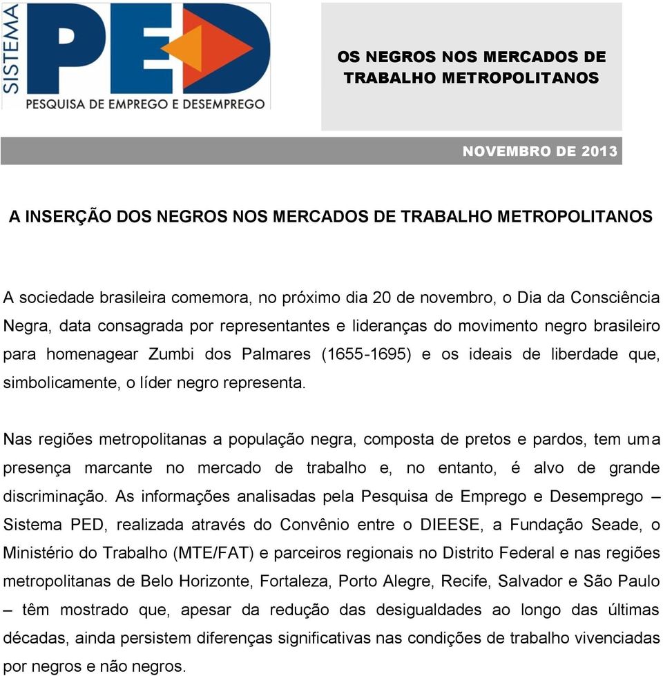 líder negro representa. Nas regiões metropolitanas a população negra, composta de pretos e pardos, tem uma presença marcante no mercado de trabalho e, no entanto, é alvo de grande discriminação.