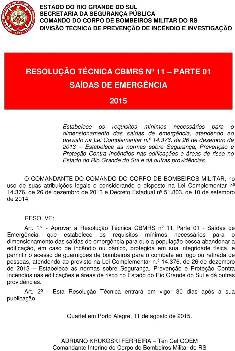 376, de 26 de dezembro de 2013 Estabelece as normas sobre Segurança, Prevenção e Proteção Contra Incêndios nas edificações e áreas de risco no Estado do Rio Grande do Sul e dá outras providências.