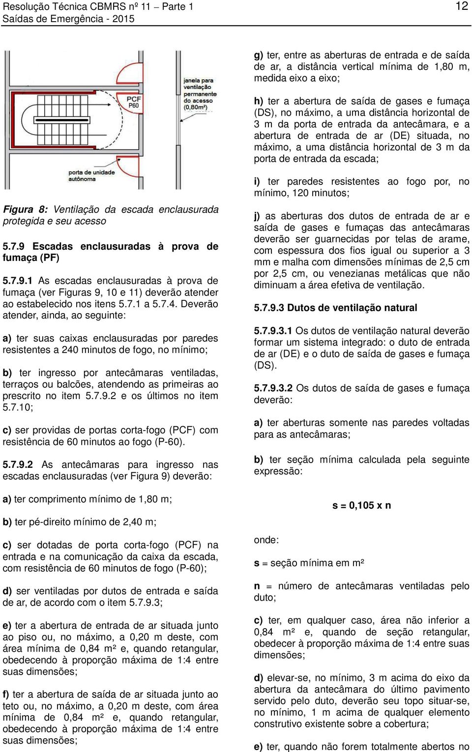 entrada da escada; Figura 8: Ventilação da escada enclausurada protegida e seu acesso 5.7.9 