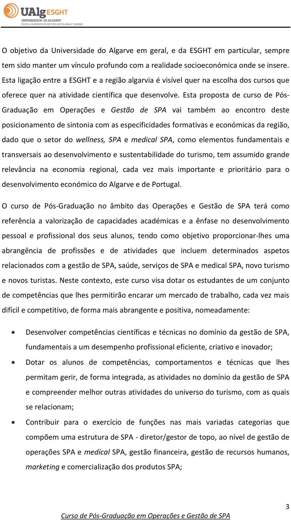 Esta proposta de curso de Pós- Graduação em Operações e Gestão de SPA vai também ao encontro deste posicionamento de sintonia com as especificidades formativas e económicas da região, dado que o