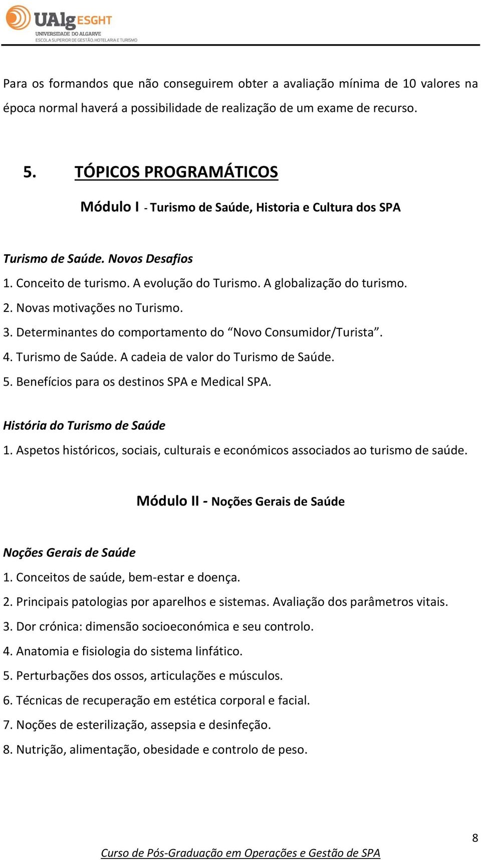 Novas motivações no Turismo. 3. Determinantes do comportamento do Novo Consumidor/Turista. 4. Turismo de Saúde. A cadeia de valor do Turismo de Saúde. 5. Benefícios para os destinos SPA e Medical SPA.