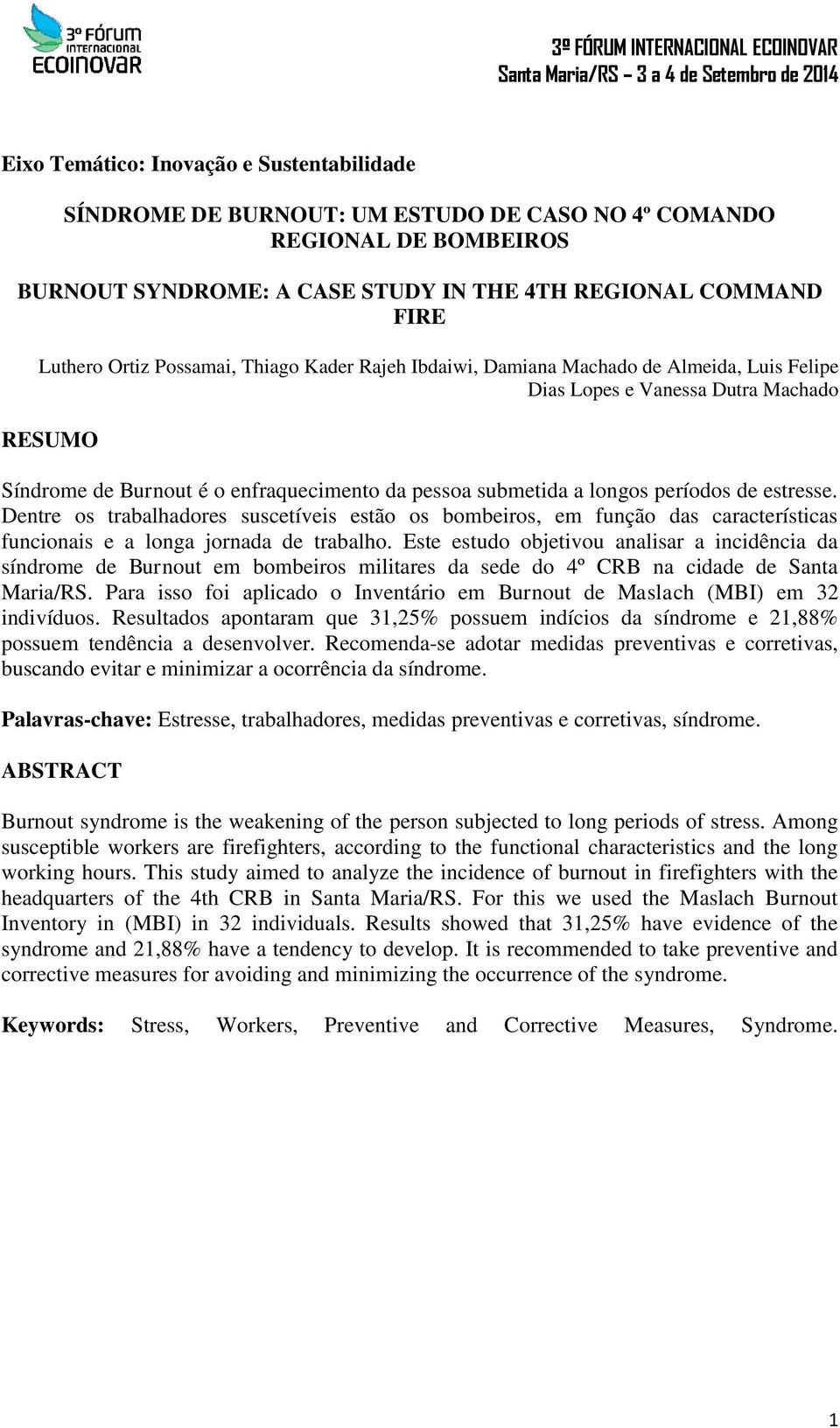 de estresse. Dentre os trabalhadores suscetíveis estão os bombeiros, em função das características funcionais e a longa jornada de trabalho.