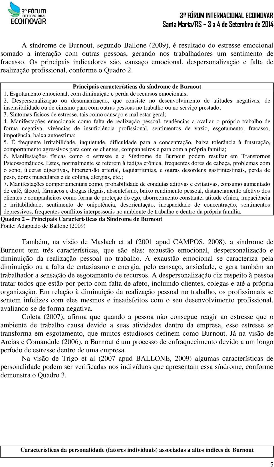 Esgotamento emocional, com diminuição e perda de recursos emocionais; 2.