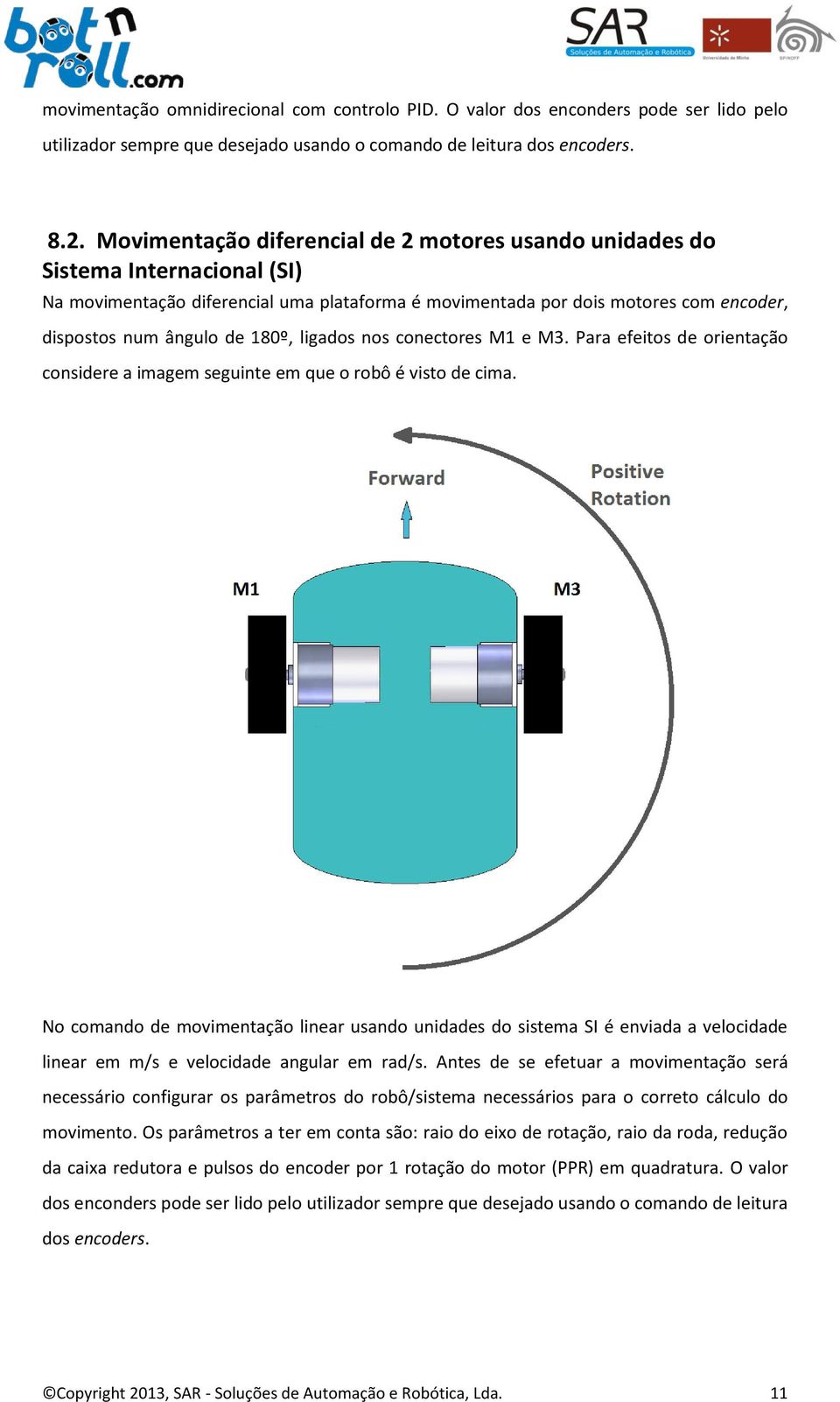 180º, ligados nos conectores M1 e M3. Para efeitos de orientação considere a imagem seguinte em que o robô é visto de cima.