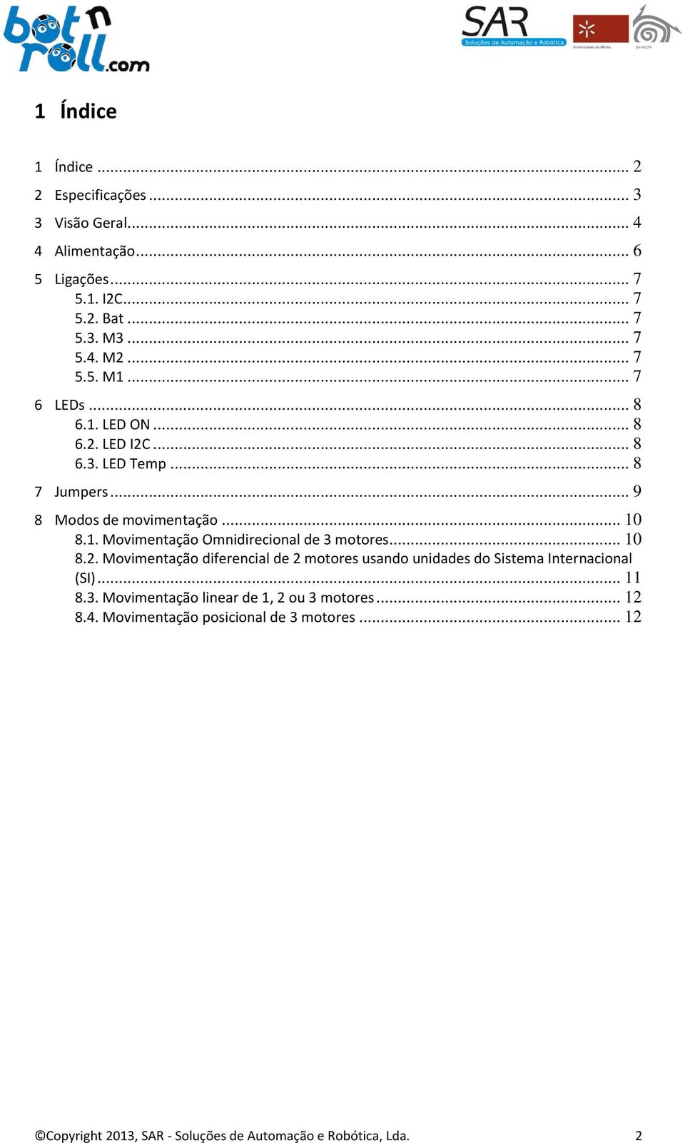 .. 10 8.2. Movimentação diferencial de 2 motores usando unidades do Sistema Internacional (SI)... 11 8.3. Movimentação linear de 1, 2 ou 3 motores.