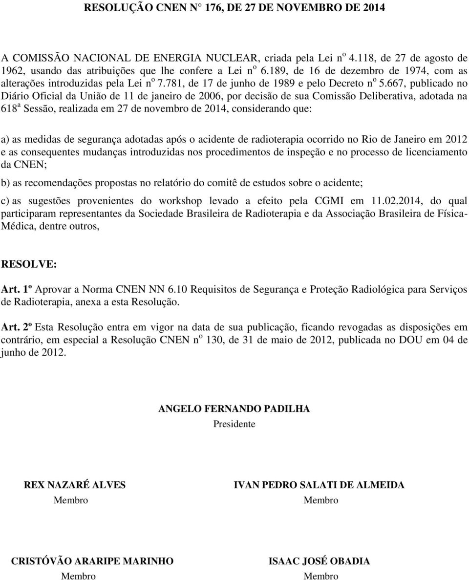 667, publicado no Diário Oficial da União de 11 de janeiro de 2006, por decisão de sua Comissão Deliberativa, adotada na 618 a Sessão, realizada em 27 de novembro de 2014, considerando que: a) as