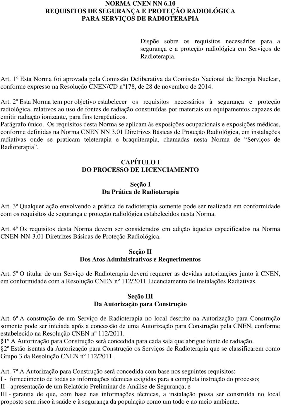 1 Esta Norma foi aprovada pela Comissão Deliberativa da Comissão Nacional de Energia Nuclear, conforme expresso na Resolução CNEN/CD nº178, de 28 de novembro de 2014. Art.