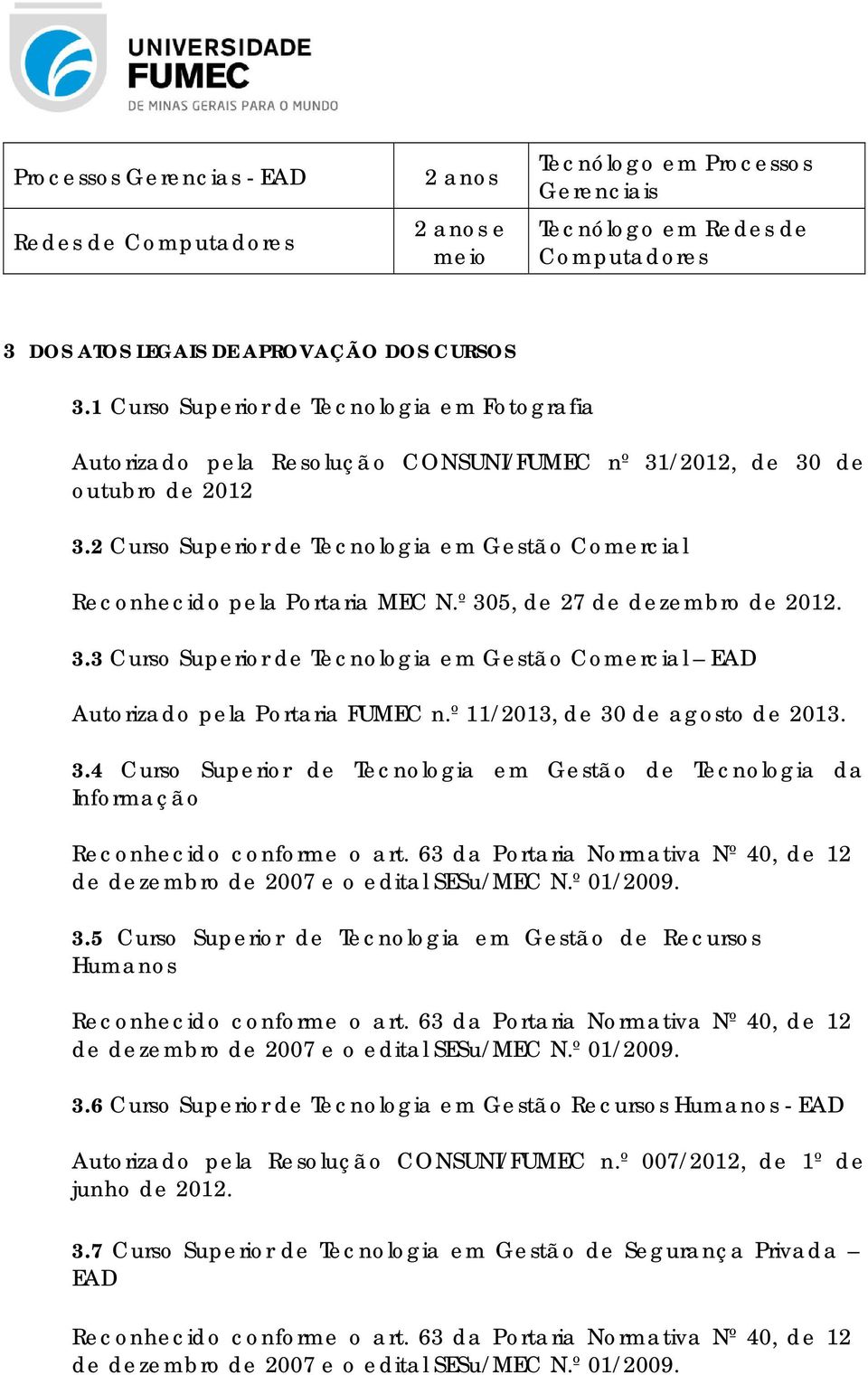 2 Curso Superior de Tecnologia em Gestão Comercial Reconhecido pela Portaria MEC N.º 305, de 27 de dezembro de 2012. 3.3 Curso Superior de Tecnologia em Gestão Comercial EAD 3.