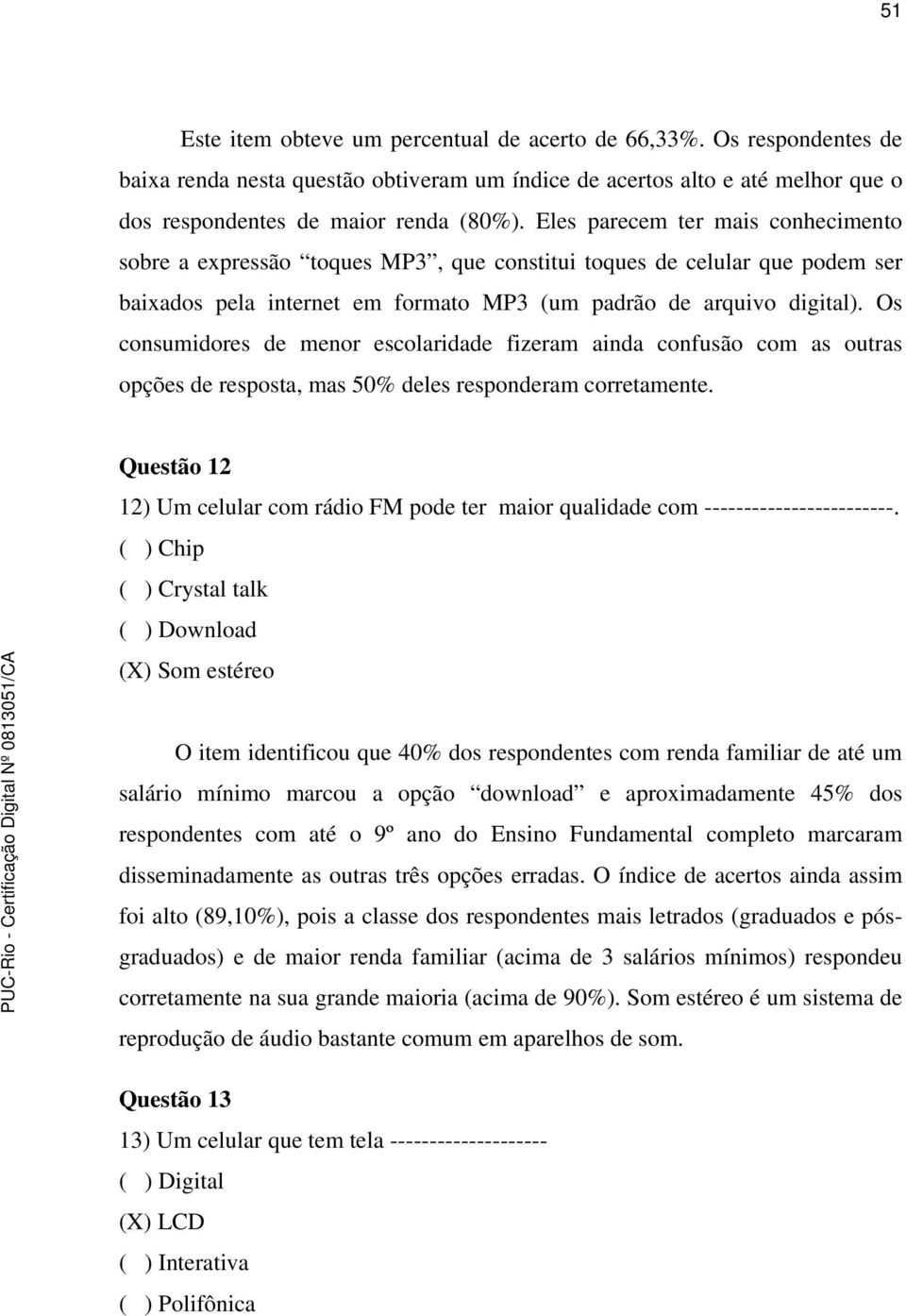 Os consumidores de menor escolaridade fizeram ainda confusão com as outras opções de resposta, mas 50% deles responderam corretamente.