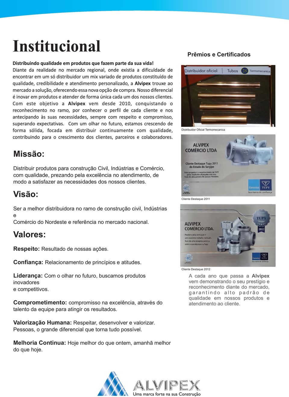 Valores: Respeito: Resultado de nossas ações. Confiança: Relacionamento de princípios e atitudes. Cliente Destaque 2012 Liderança: Com o olhar no futuro, buscamos produtos inovadores e competitivos.