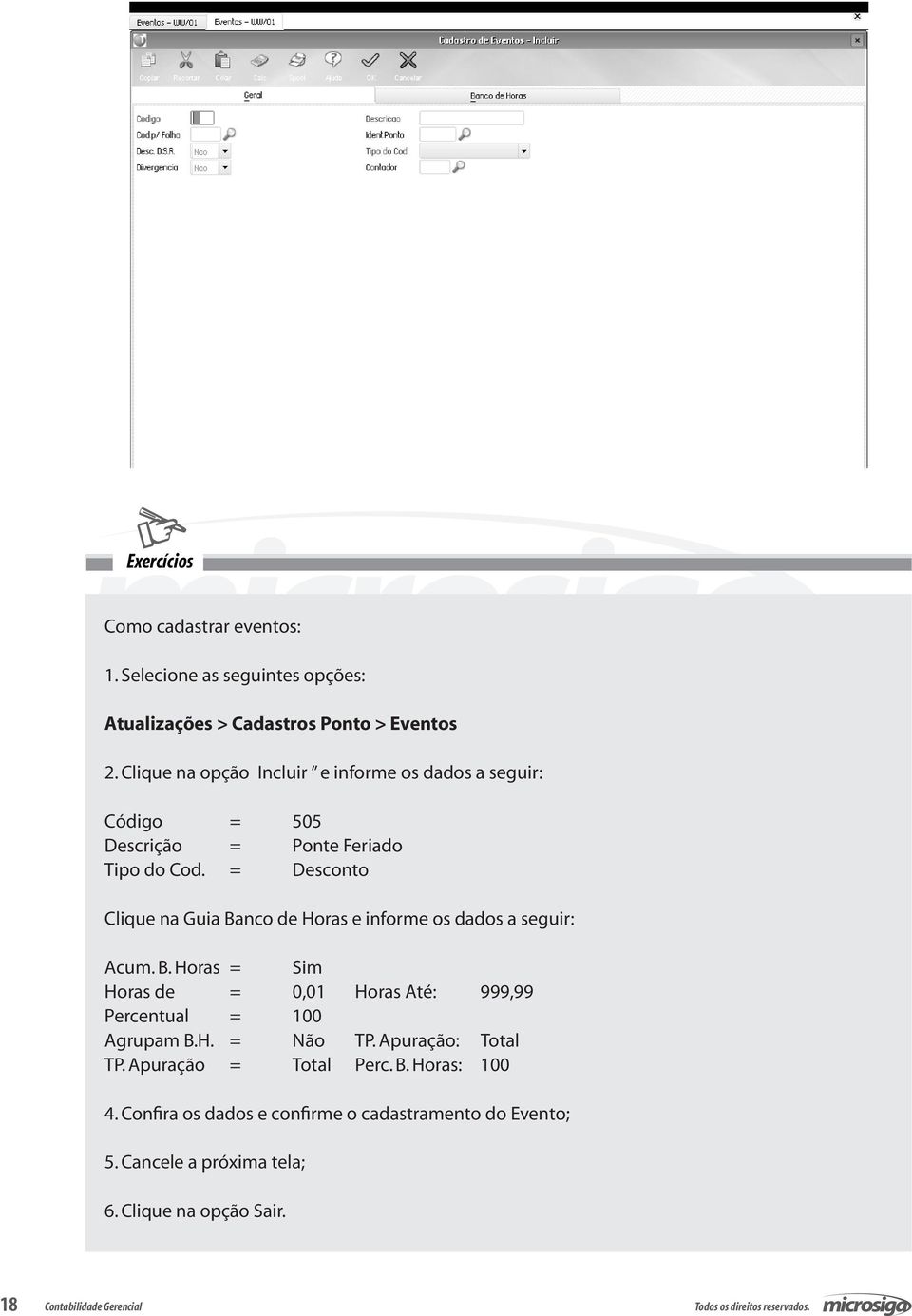 = Desconto Clique na Guia Banco de Horas e informe os dados a seguir: Acum. B. Horas = Sim Horas de = 0,01 Horas Até: 999,99 Percentual = 100 Agrupam B.