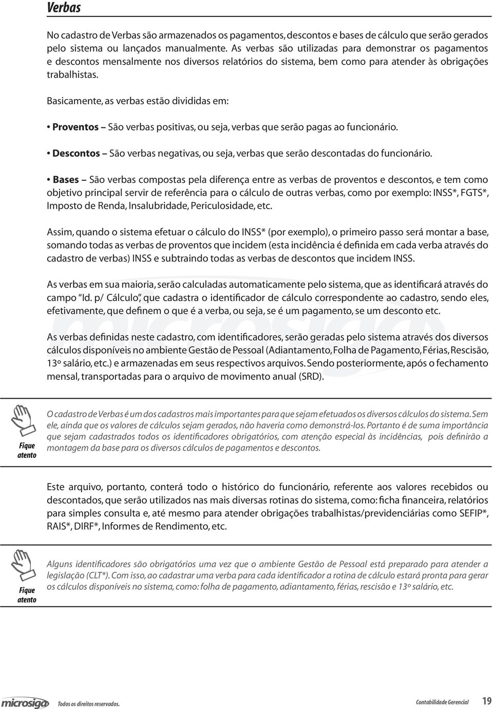 Basicamente, as verbas estão divididas em: Proventos São verbas positivas, ou seja, verbas que serão pagas ao funcionário.