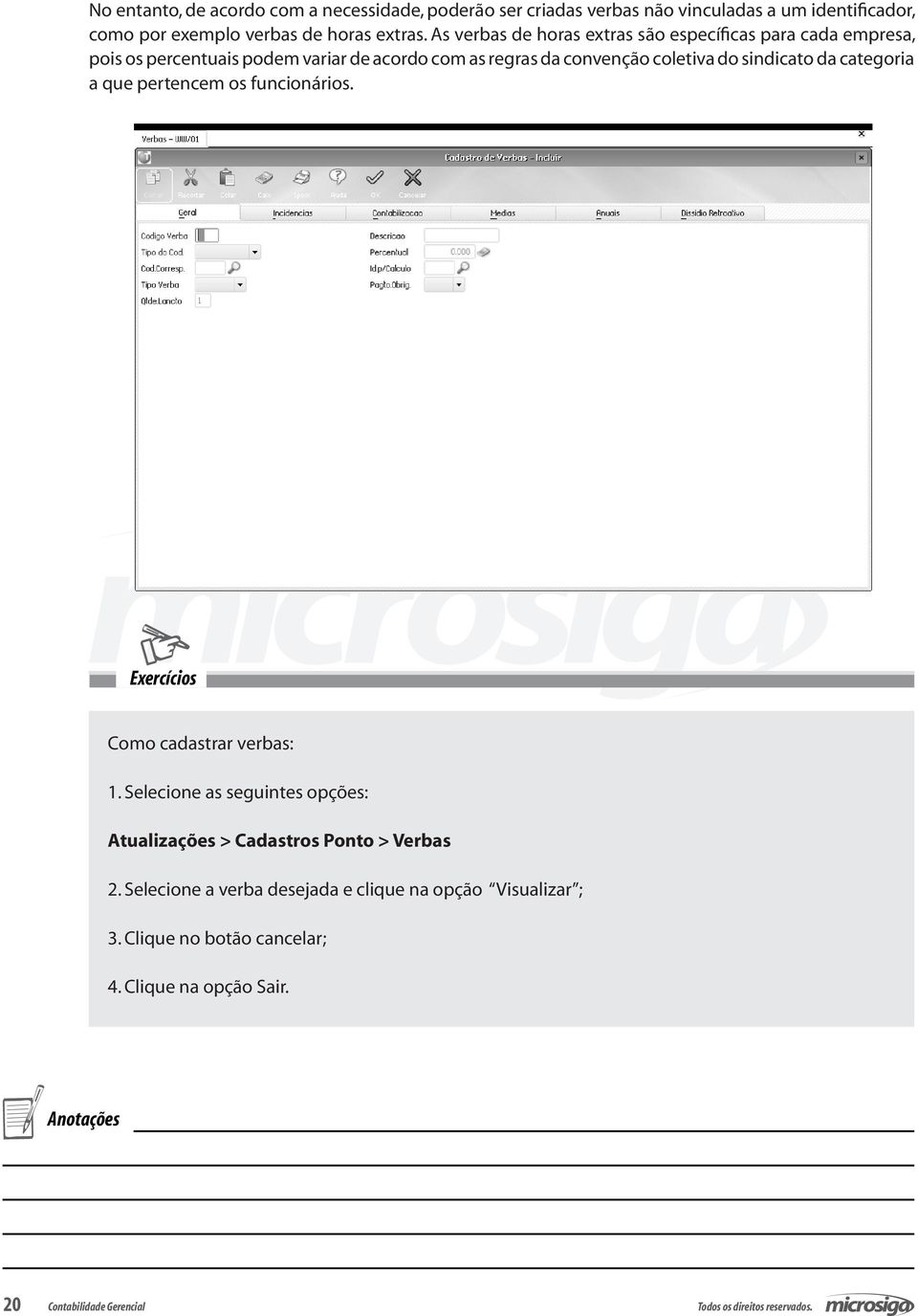 As verbas de horas extras são específicas para cada empresa, pois os percentuais podem variar de acordo com as regras da convenção