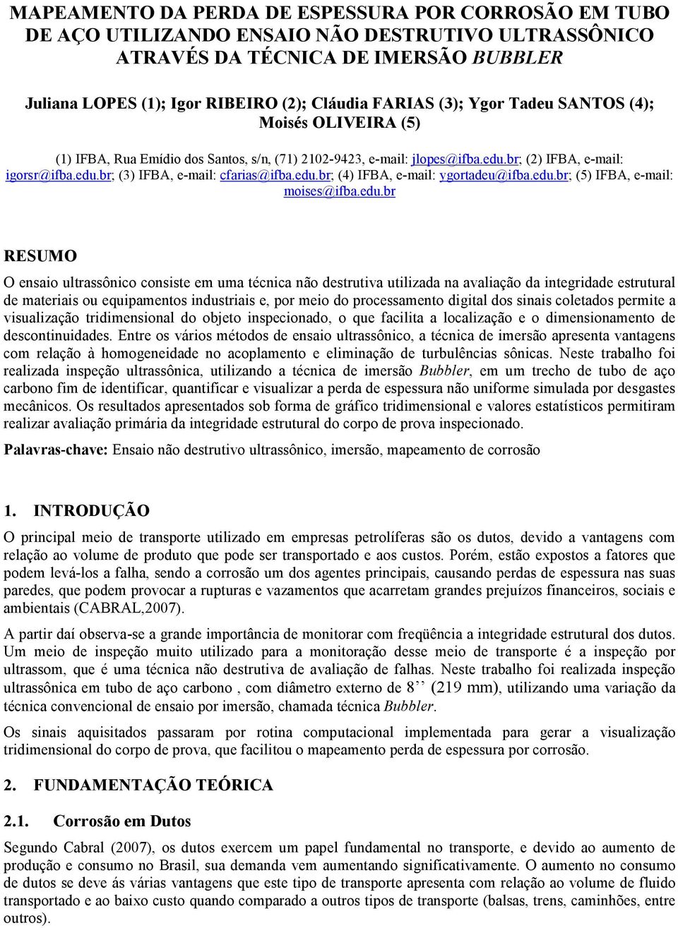 edu.br; (4) IFBA, e-mail: ygortadeu@ifba.edu.br; (5) IFBA, e-mail: moises@ifba.edu.br RESUMO O ensaio ultrassônico consiste em uma técnica não destrutiva utilizada na avaliação da integridade