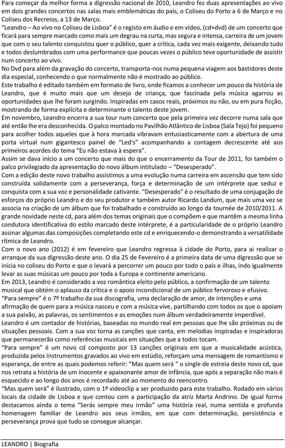 Leandro Ao vivo no Coliseu de Lisboa é o registo em áudio e em vídeo, (cd+dvd) de um concerto que ficará para sempre marcado como mais um degrau na curta, mas segura e intensa, carreira de um jovem