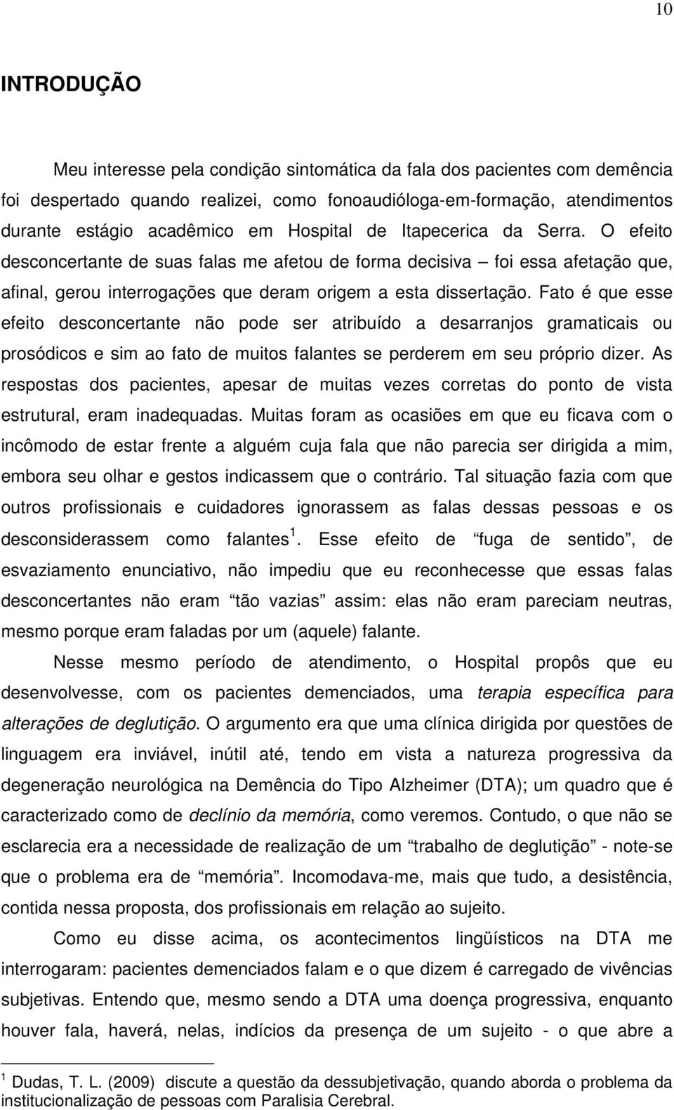 Fato é que esse efeito desconcertante não pode ser atribuído a desarranjos gramaticais ou prosódicos e sim ao fato de muitos falantes se perderem em seu próprio dizer.