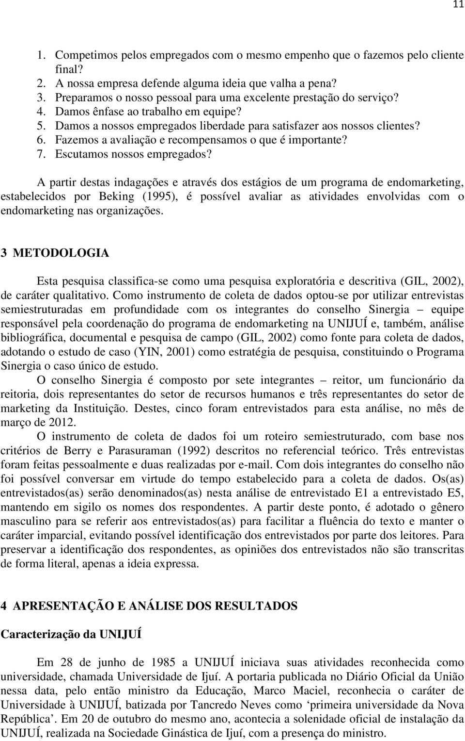 Fazemos a avaliação e recompensamos o que é importante? 7. Escutamos nossos empregados?