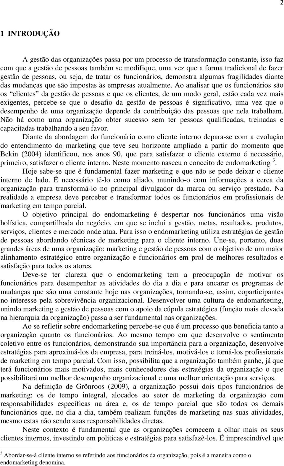 Ao analisar que os funcionários são os clientes da gestão de pessoas e que os clientes, de um modo geral, estão cada vez mais exigentes, percebe-se que o desafio da gestão de pessoas é significativo,