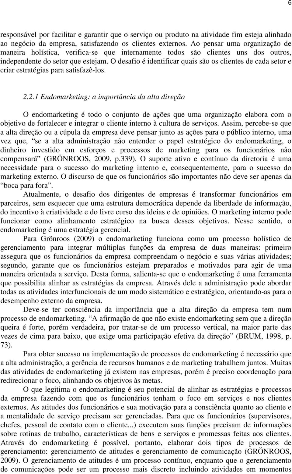 O desafio é identificar quais são os clientes de cada setor e criar estratégias para satisfazê-los. 2.