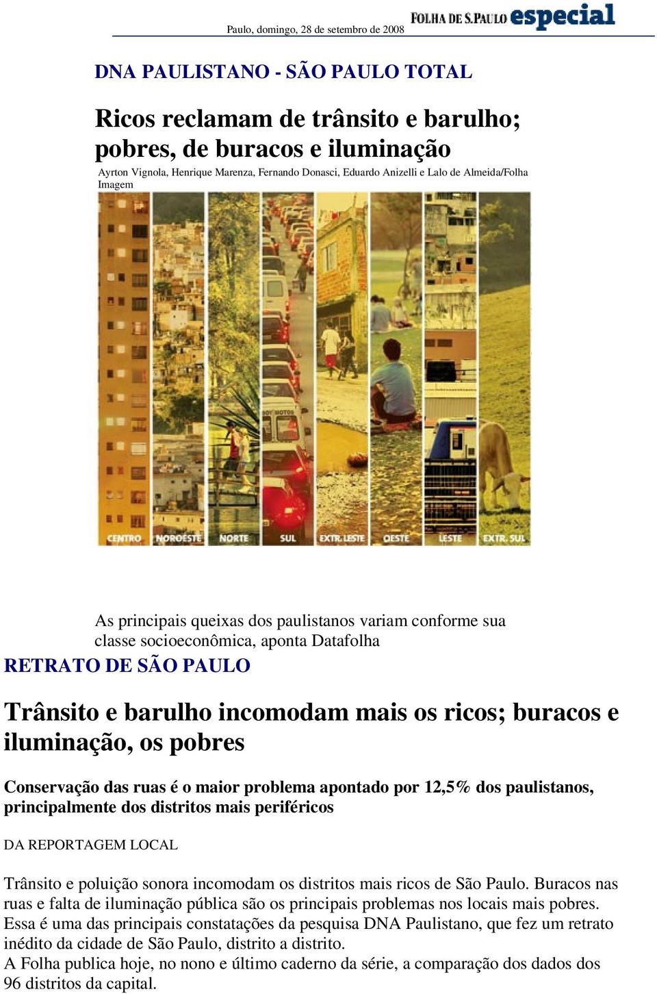 mais os ricos; buracos e iluminação, os pobres Conservação das ruas é o maior problema apontado por 12,5% dos paulistanos, principalmente dos distritos mais periféricos DA REPORTAGEM LOCAL Trânsito e