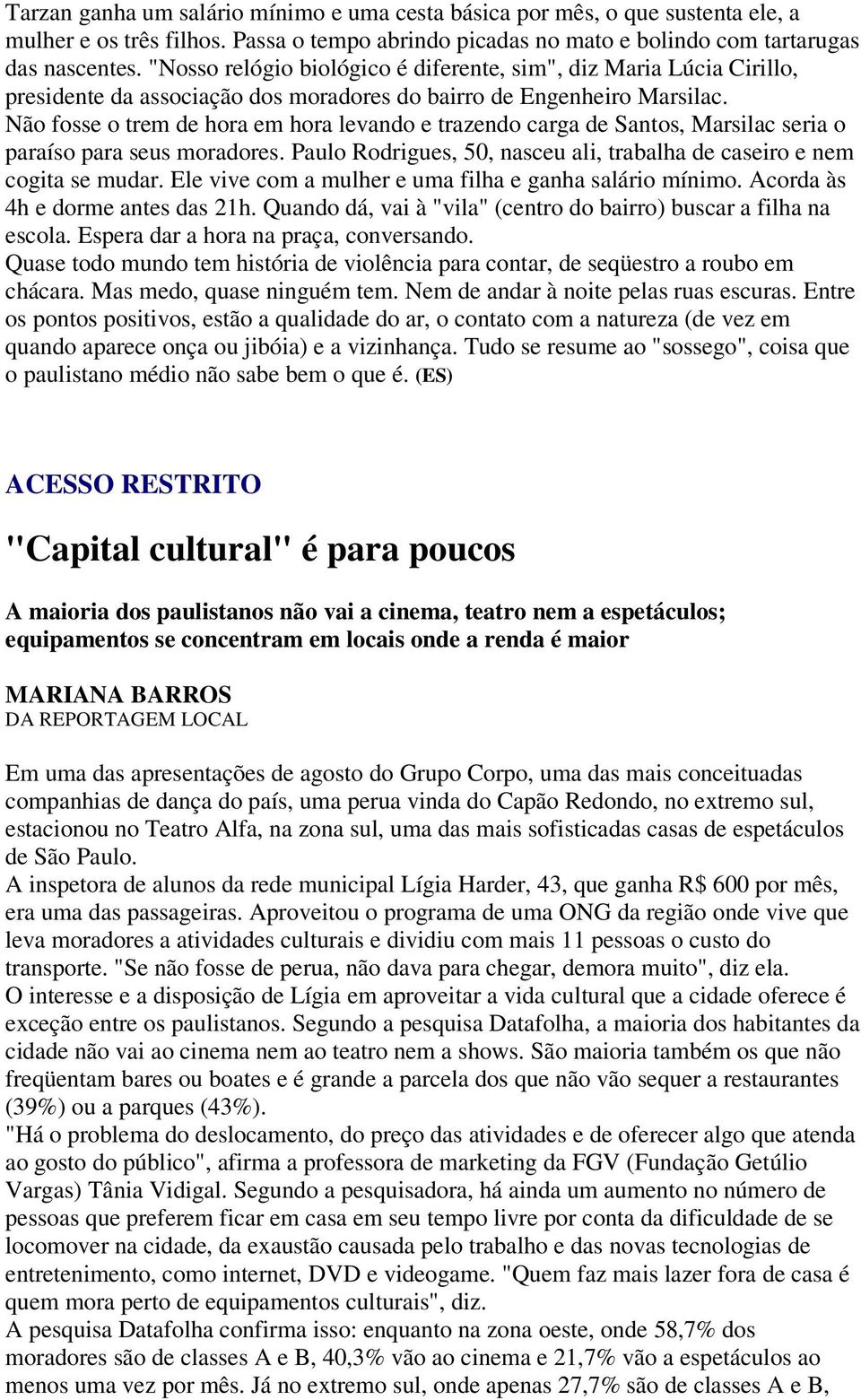 Não fosse o trem de hora em hora levando e trazendo carga de Santos, Marsilac seria o paraíso para seus moradores. Paulo Rodrigues, 50, nasceu ali, trabalha de caseiro e nem cogita se mudar.