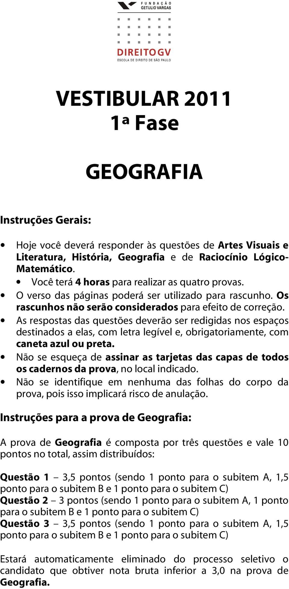 As respostas das questões deverão ser redigidas nos espaços destinados a elas, com letra legível e, obrigatoriamente, com caneta azul ou preta.