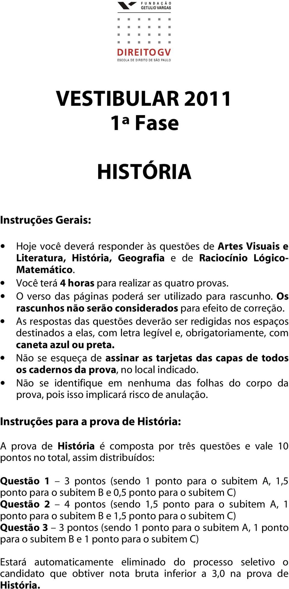 As respostas das questões deverão ser redigidas nos espaços destinados a elas, com letra legível e, obrigatoriamente, com caneta azul ou preta.