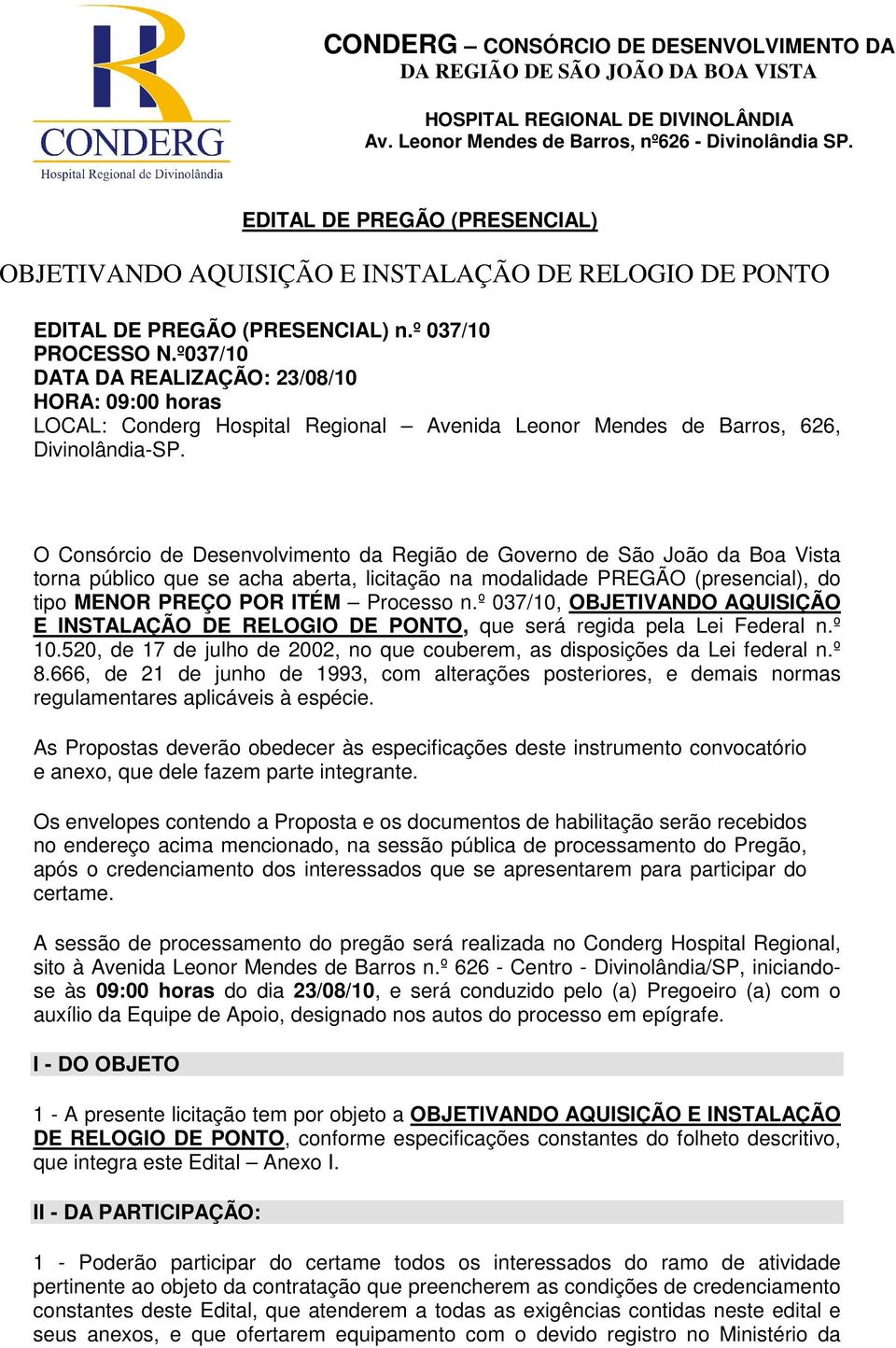 O Consórcio de Desenvolvimento da Região de Governo de São João da Boa Vista torna público que se acha aberta, licitação na modalidade PREGÃO (presencial), do tipo MENOR PREÇO POR ITÉM Processo n.