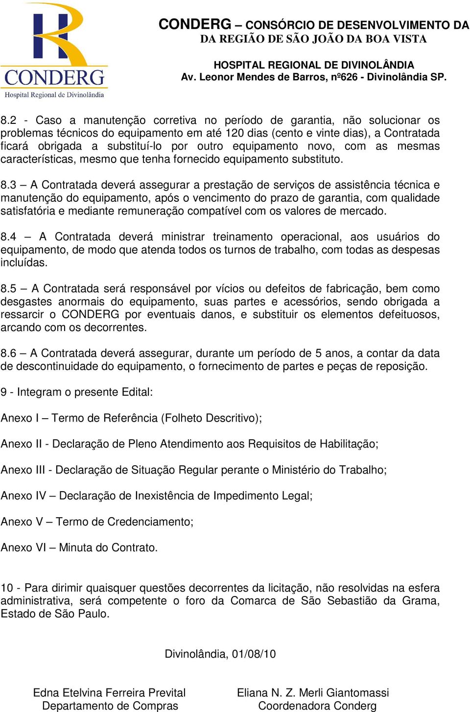 3 A Contratada deverá assegurar a prestação de serviços de assistência técnica e manutenção do equipamento, após o vencimento do prazo de garantia, com qualidade satisfatória e mediante remuneração