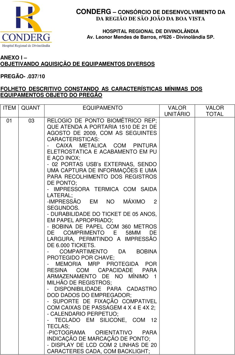 1510 DE 21 DE AGOSTO DE 2009, COM AS SEGUINTES CARACTERISTICAS: - CAIXA METALICA COM PINTURA ELETROSTATICA E ACABAMENTO EM PU E AÇO INOX; - 02 PORTAS USB s EXTERNAS, SENDO UMA CAPTURA DE INFORMAÇÕES