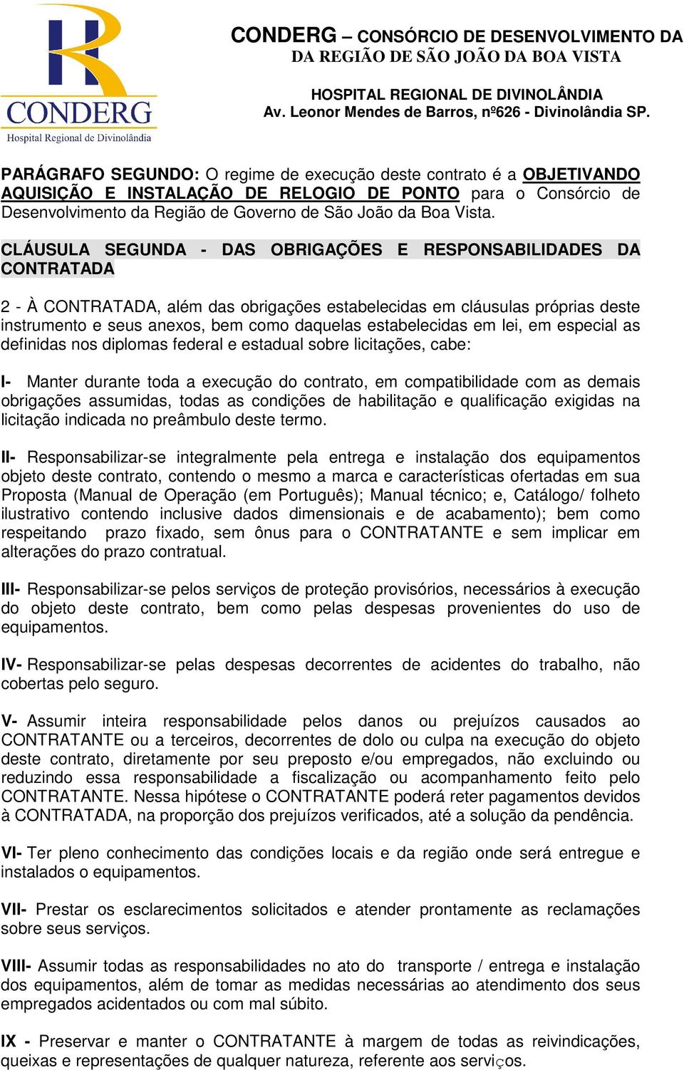 estabelecidas em lei, em especial as definidas nos diplomas federal e estadual sobre licitações, cabe: I- Manter durante toda a execução do contrato, em compatibilidade com as demais obrigações