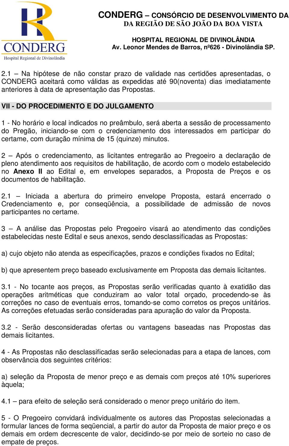 VII - DO PROCEDIMENTO E DO JULGAMENTO 1 - No horário e local indicados no preâmbulo, será aberta a sessão de processamento do Pregão, iniciando-se com o credenciamento dos interessados em participar