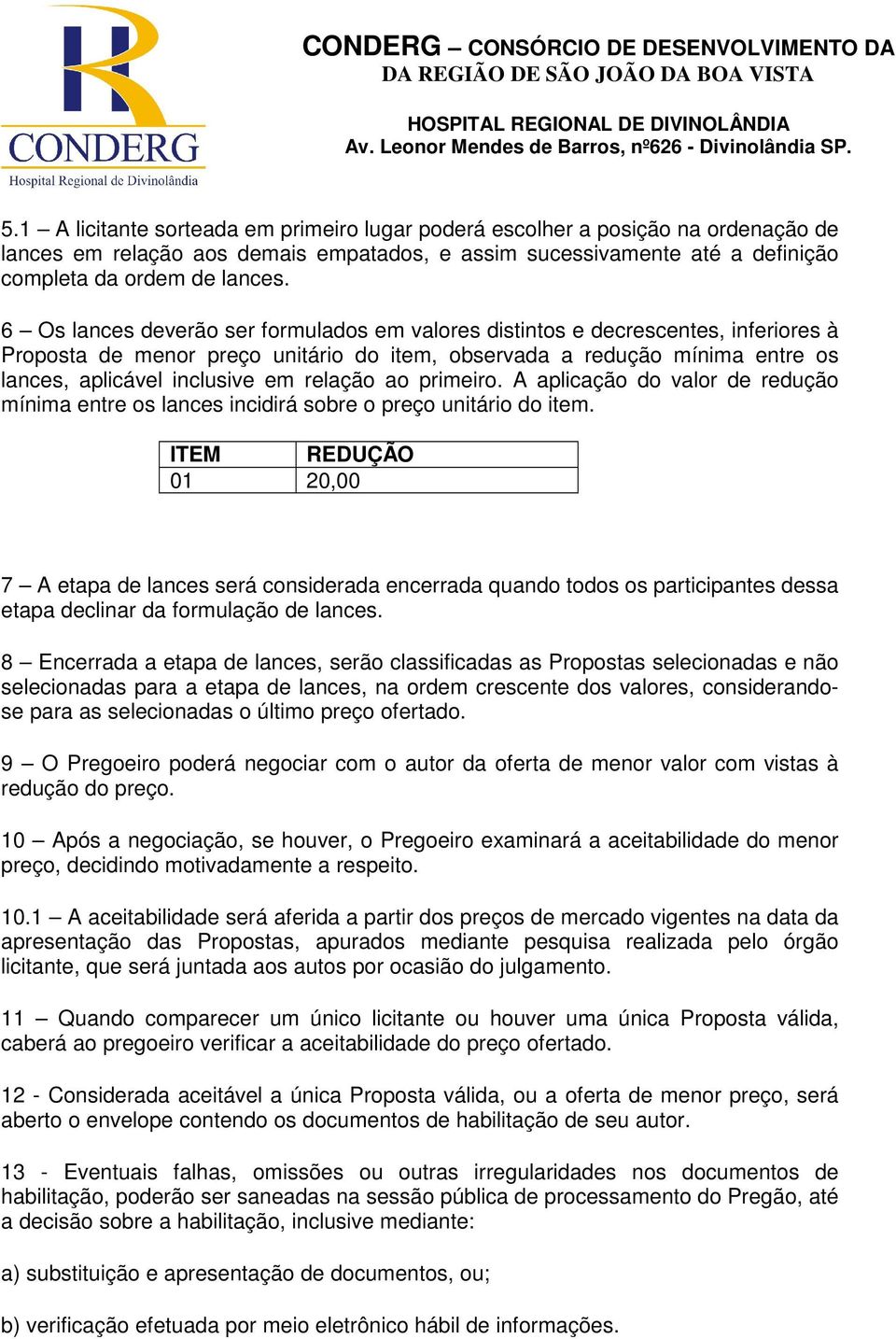 relação ao primeiro. A aplicação do valor de redução mínima entre os lances incidirá sobre o preço unitário do item.