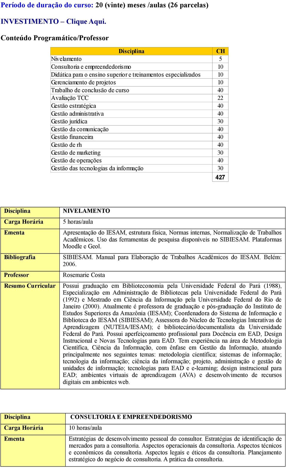 40 Avaliação TCC 22 Gestão estratégica 40 Gestão administrativa 40 Gestão jurídica 30 Gestão da comunicação 40 Gestão financeira 40 Gestão de rh 40 Gestão de marketing 30 Gestão de operações 40