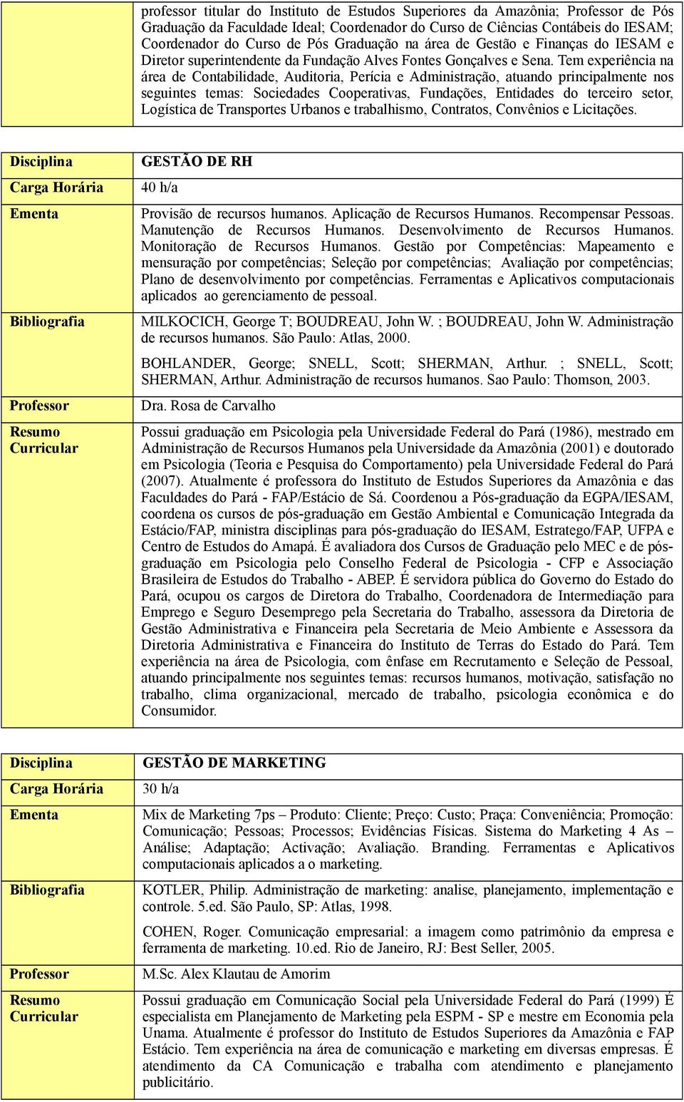 Tem experiência na área de Contabilidade, Auditoria, Perícia e Administração, atuando principalmente nos seguintes temas: Sociedades Cooperativas, Fundações, Entidades do terceiro setor, Logística de