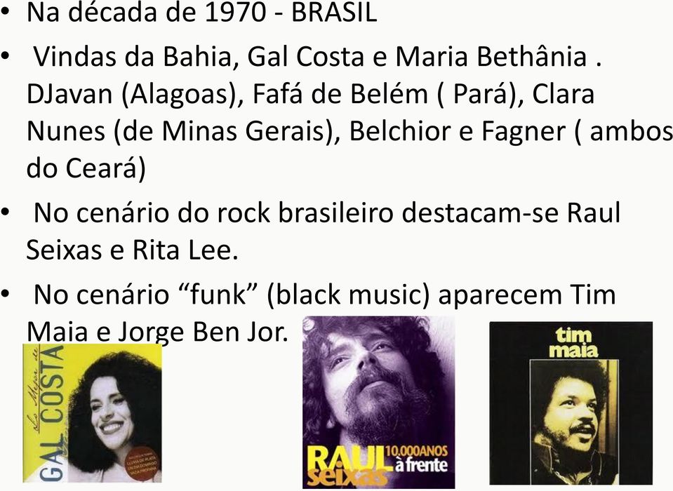 Belchior e Fagner ( ambos do Ceará) No cenário do rock brasileiro destacam-se