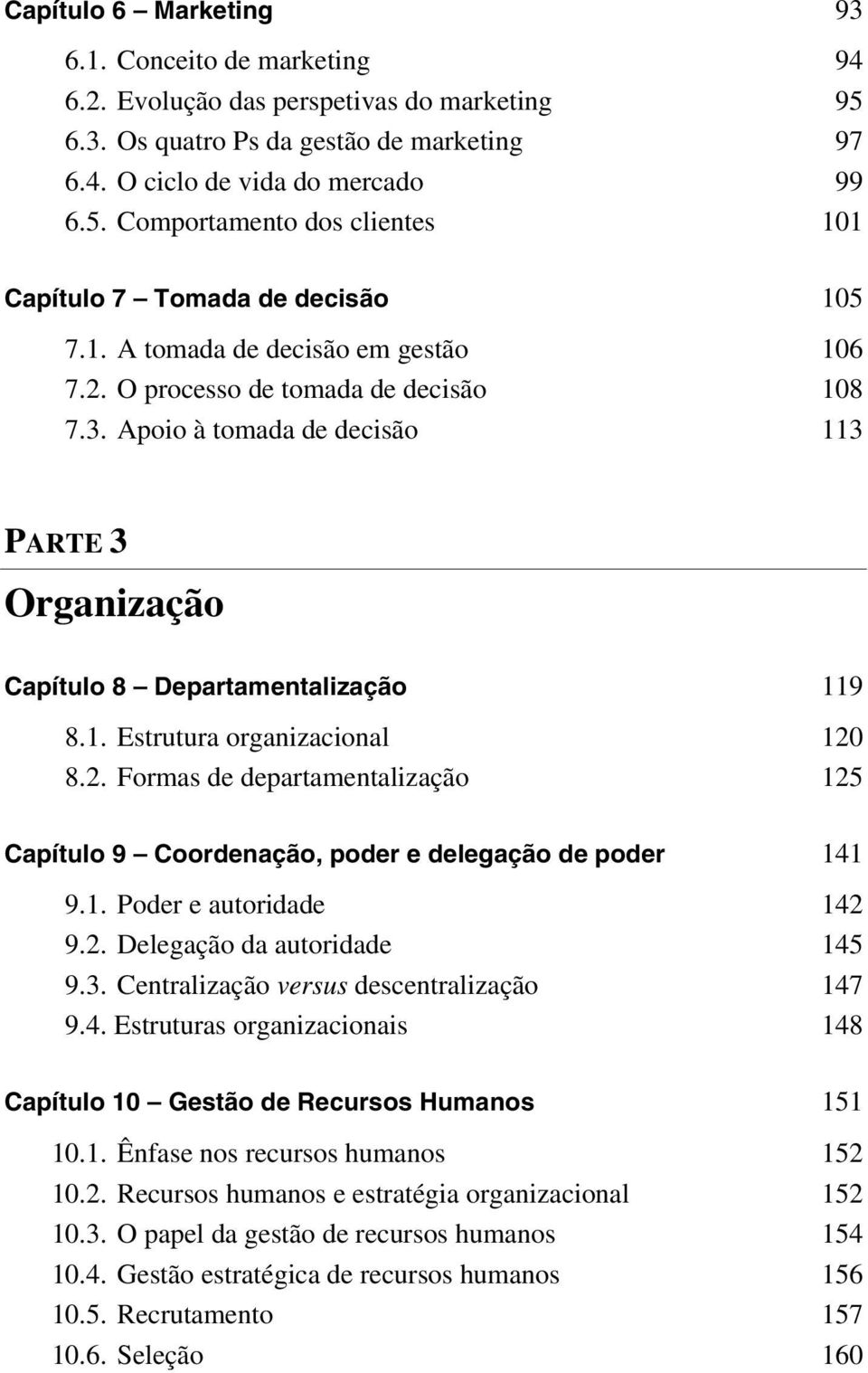 2. Formas de departamentalização 125 Capítulo 9 Coordenação, poder e delegação de poder 141 9.1. Poder e autoridade 142 9.2. Delegação da autoridade 145 9.3.