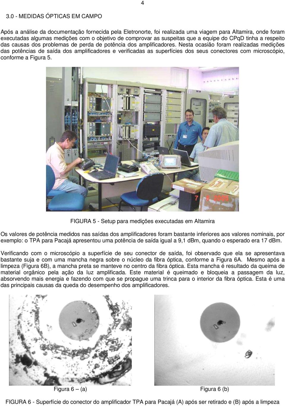 Nesta ocasião foram realizadas medições das potências de saída dos amplificadores e verificadas as superfícies dos seus conectores com microscópio, conforme a Figura 5.