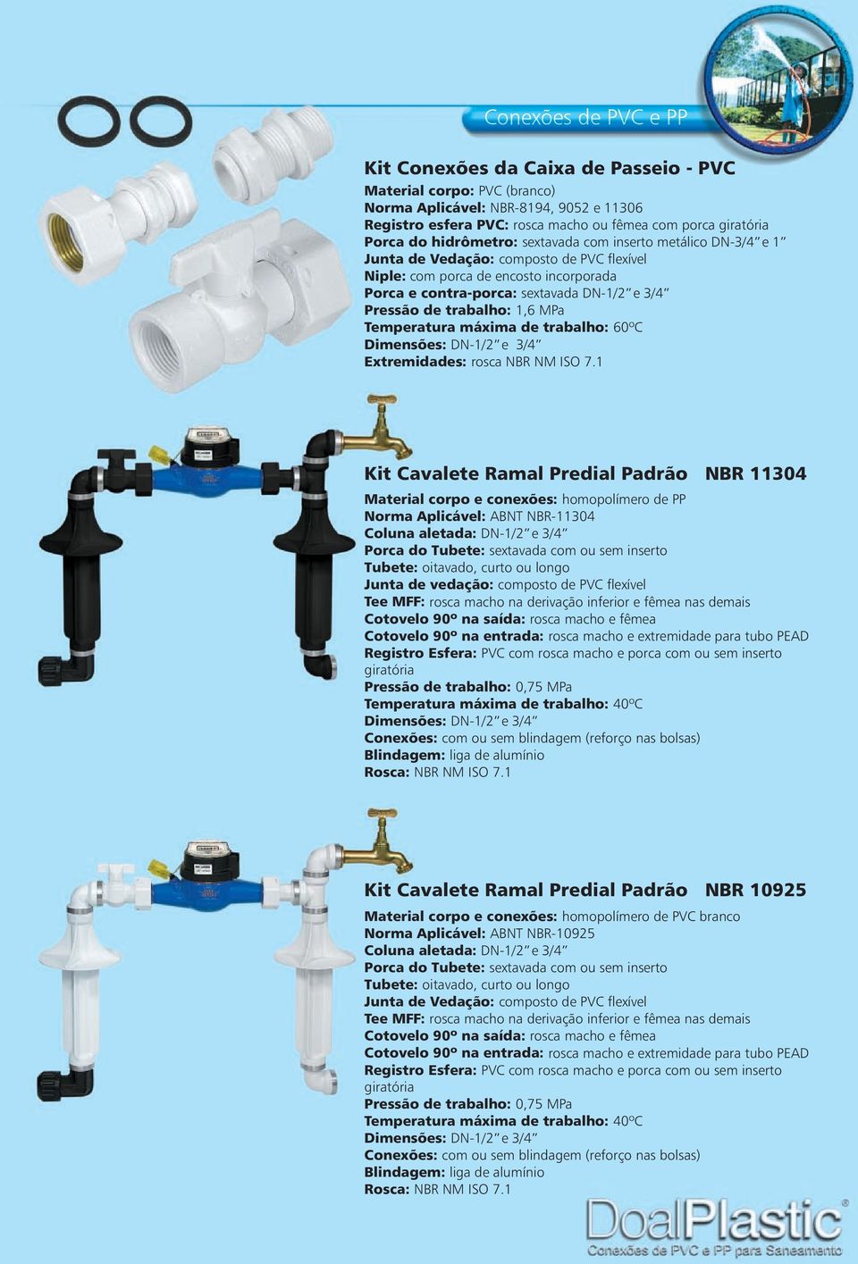 máxima de trabalho: 60ºC Dimensões: DN-1/2 e 3/4 Extremidades: rosca NBR NM ISO 7.