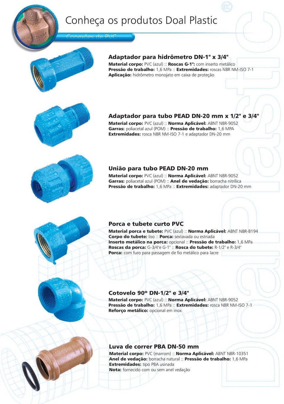 Pressão de trabalho: 1,6 MPA Extremidades: rosca NBR NM-ISO 7-1 e adaptador DN-20 mm União para tubo PEAD DN-20 mm Material corpo: PVC (azul) :: Norma Aplicável: ABNT NBR-9052 Garras: poliacetal azul