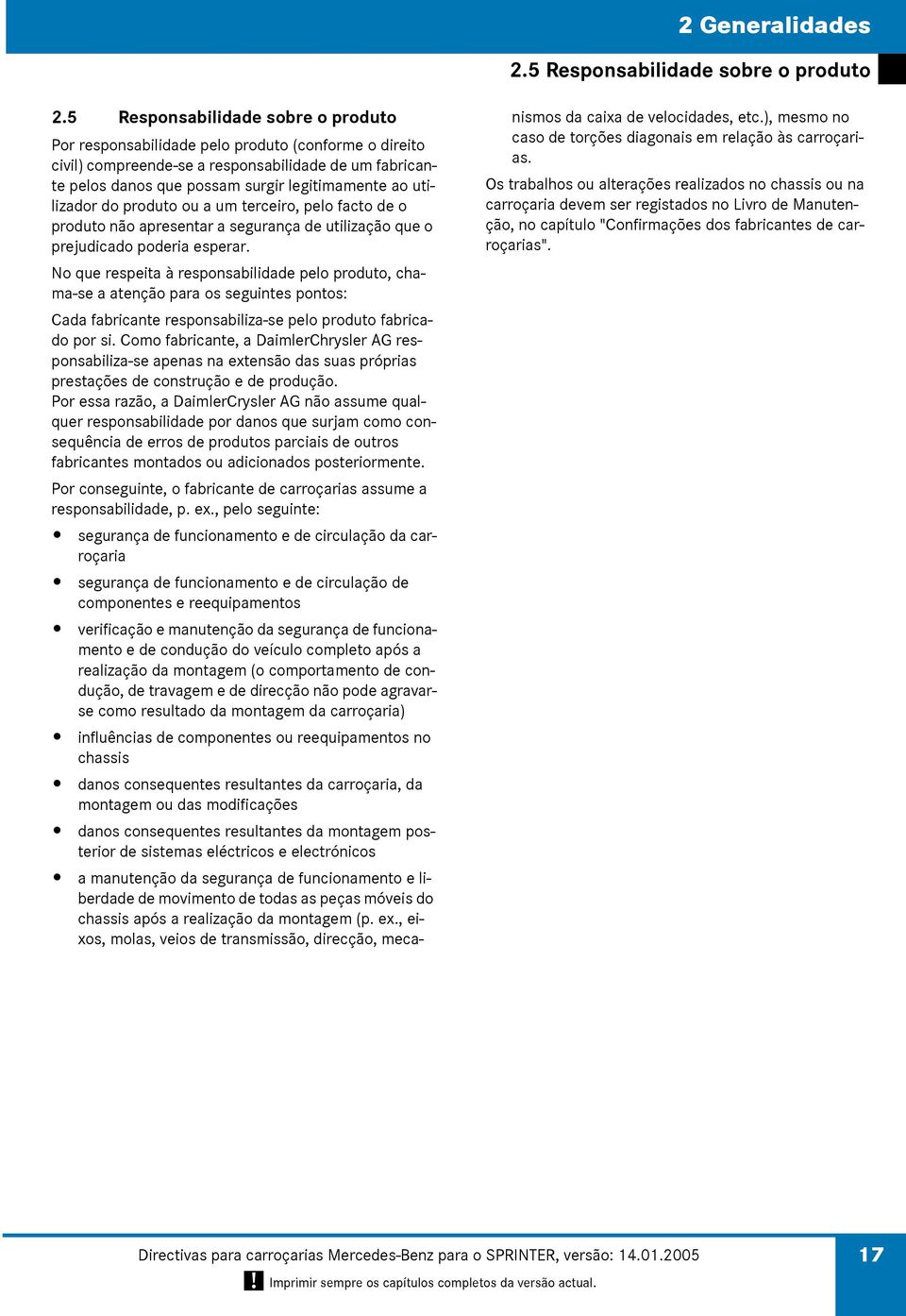 utilizador do produto ou a um terceiro, pelo facto de o produto não apresentar a segurança de utilização que o prejudicado poderia esperar.