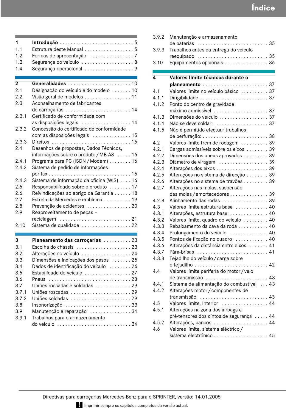 3 Aconselhamento de fabricantes de carroçarias........................ 14 2.3.1 Certificado de conformidade com as disposições legais.................. 14 2.3.2 Concessão do certificado de conformidade com as disposições legais.