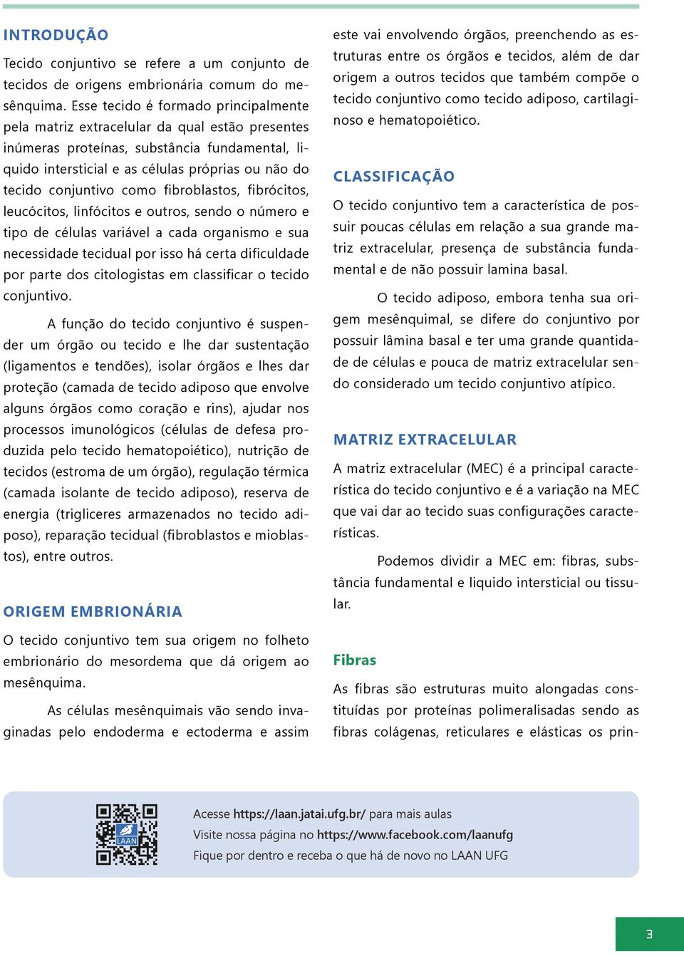 conjuntivo como fibroblastos, fibrócitos, leucócitos, linfócitos e outros, sendo o número e tipo de células variável a cada organismo e sua necessidade tecidual por isso há certa dificuldade por