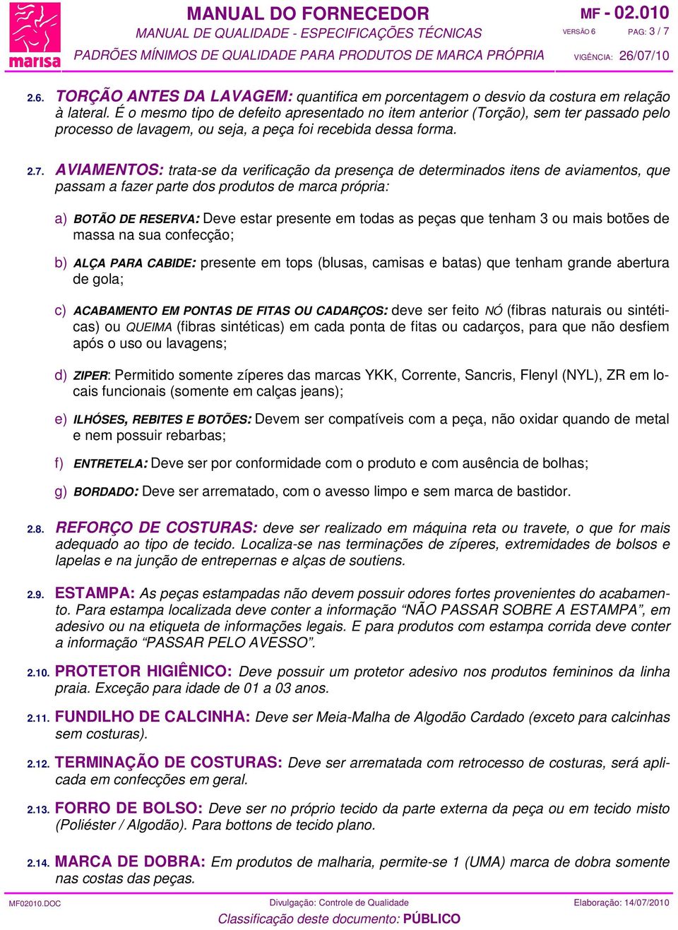 AVIAMENTOS: trata-se da verificação da presença de determinados itens de aviamentos, que passam a fazer parte dos produtos de marca própria: a) BOTÃO DE RESERVA: Deve estar presente em todas as peças