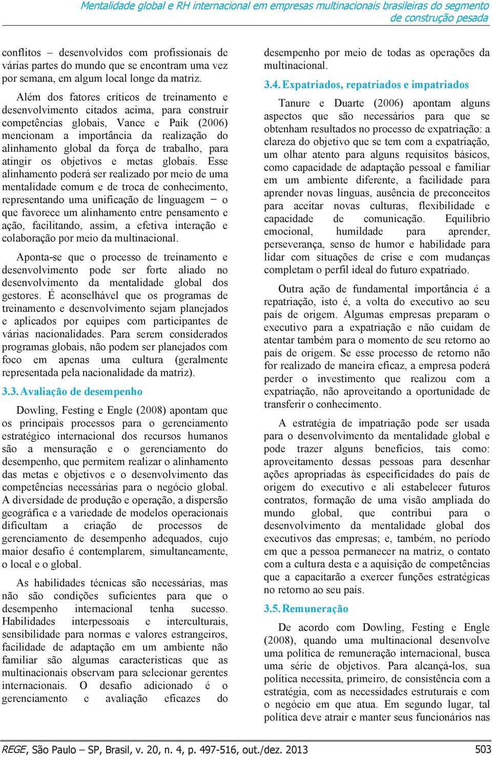 Além dos fatores críticos de treinamento e desenvolvimento citados acima, para construir competências globais, Vance e Paik (2006) mencionam a importância da realização do alinhamento global da força