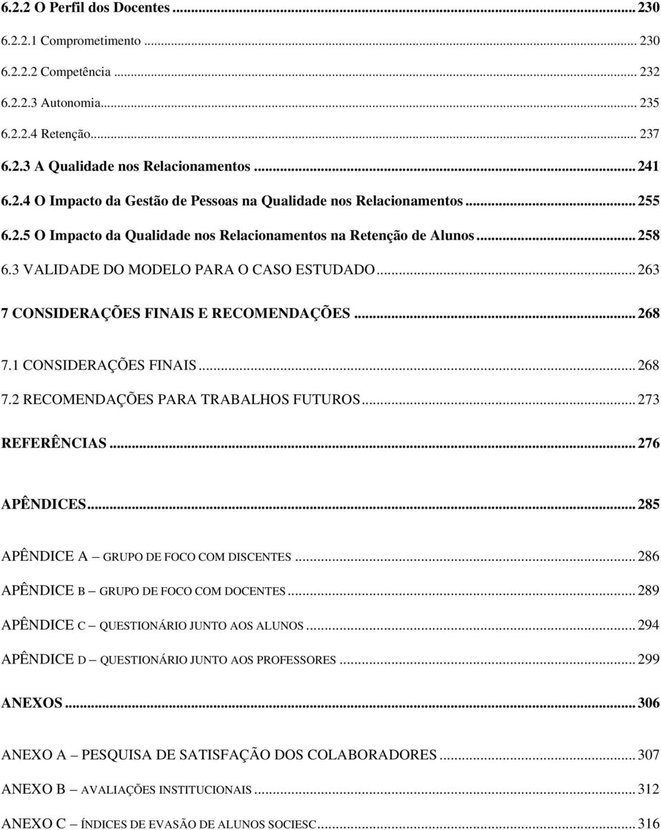 1 CONSIDERAÇÕES FINAIS...268 7.2 RECOMENDAÇÕES PARA TRABALHOS FUTUROS...273 REFERÊNCIAS...276 APÊNDICES...285 APÊNDICE A GRUPO DE FOCO COM DISCENTES...286 APÊNDICE B GRUPO DE FOCO COM DOCENTES.