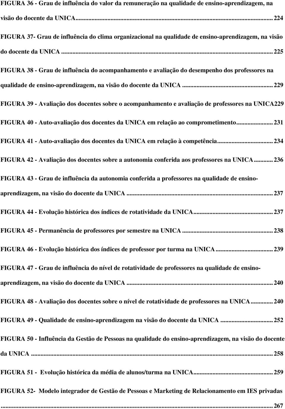 ..225 FIGURA 38 - Grau de influência do acompanhamento e avaliação do desempenho dos professores na qualidade de ensino-aprendizagem, na visão do docente da UNICA.